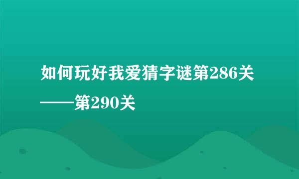 如何玩好我爱猜字谜第286关——第290关