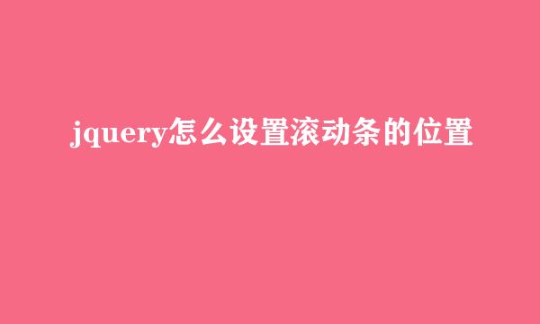 jquery怎么设置滚动条的位置