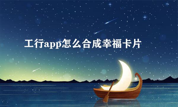 工行app怎么合成幸福卡片