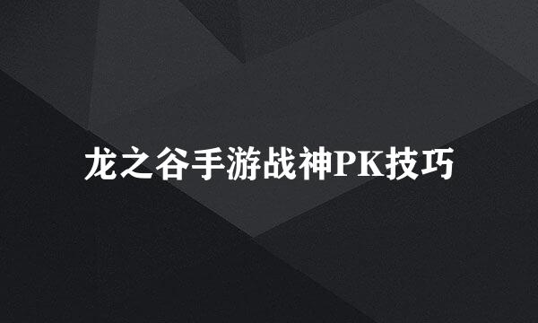 龙之谷手游战神PK技巧