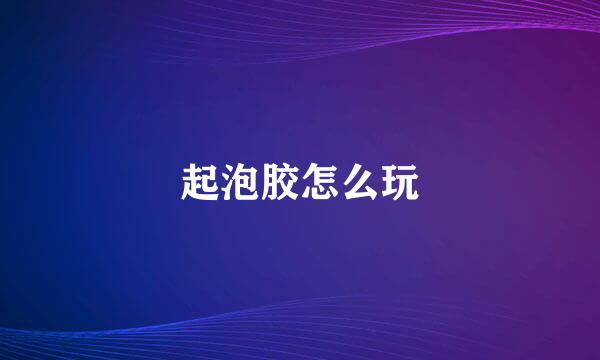 起泡胶怎么玩