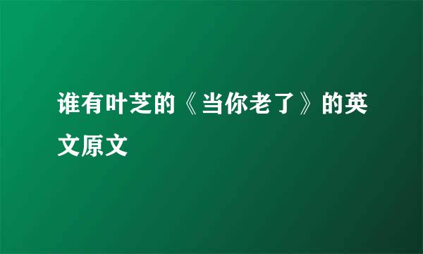 谁有叶芝的《当你老了》的英文原文