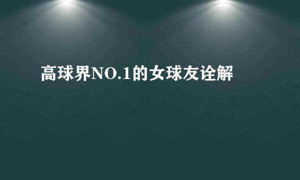 高球界NO.1的女球友诠解