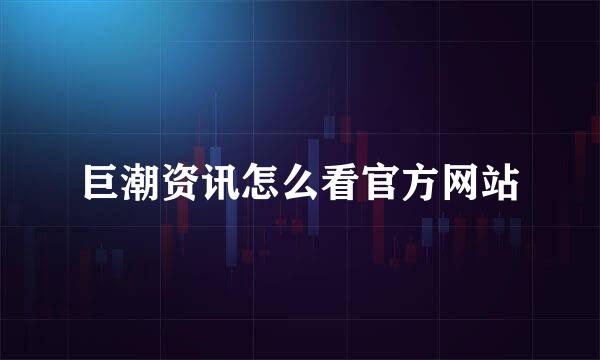 巨潮资讯怎么看官方网站