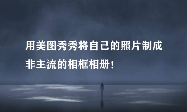 用美图秀秀将自己的照片制成非主流的相框相册！