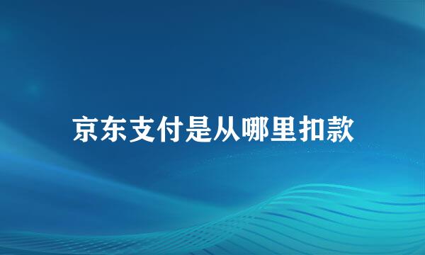京东支付是从哪里扣款