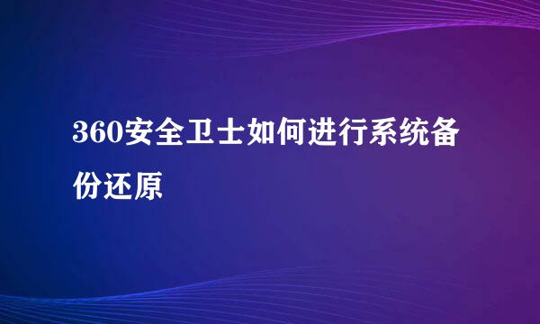 360安全卫士如何进行系统备份还原