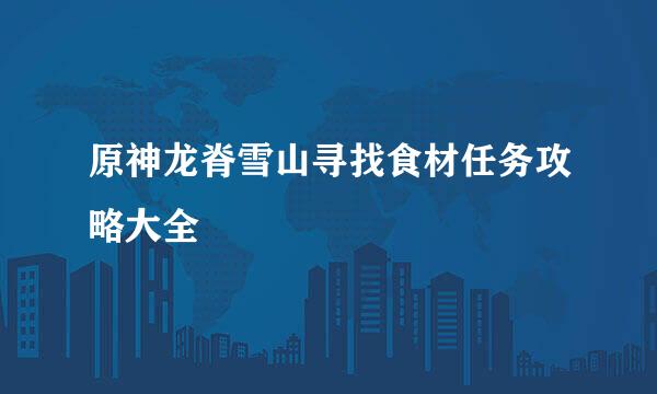 原神龙脊雪山寻找食材任务攻略大全