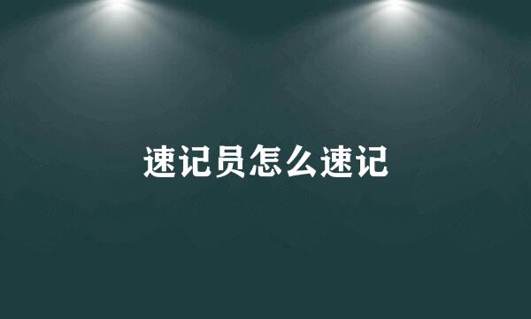 速记员怎么速记