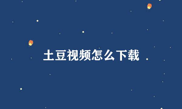 土豆视频怎么下载