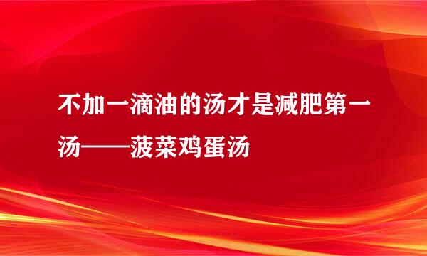 不加一滴油的汤才是减肥第一汤——菠菜鸡蛋汤