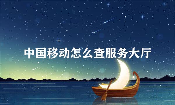 中国移动怎么查服务大厅