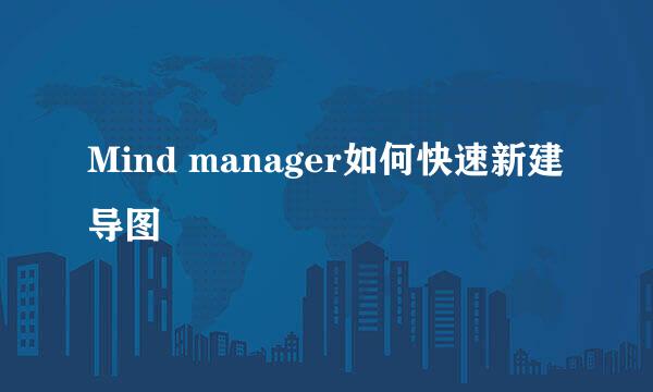Mind manager如何快速新建导图