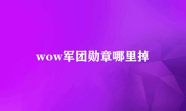 wow军团勋章哪里掉