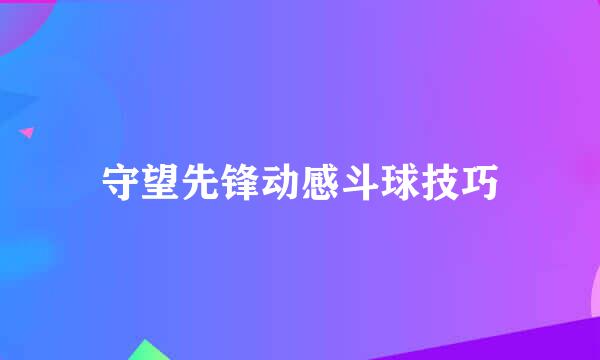守望先锋动感斗球技巧
