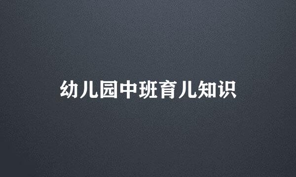 幼儿园中班育儿知识