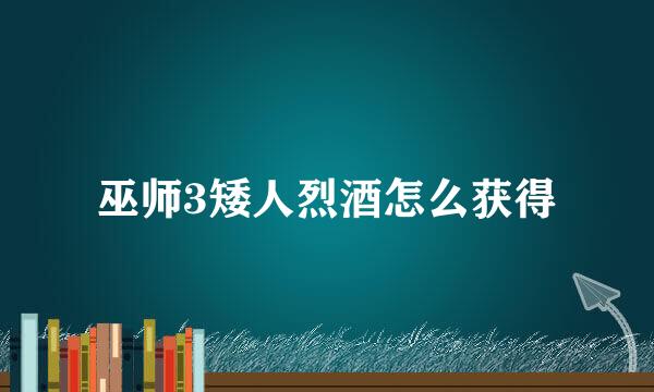 巫师3矮人烈酒怎么获得