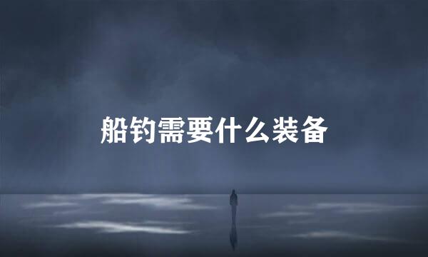 船钓需要什么装备