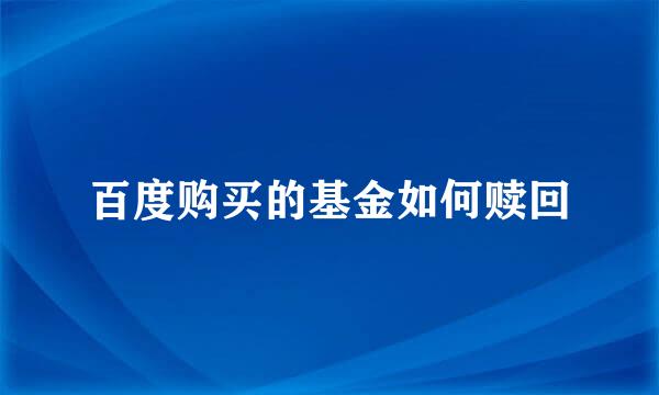 百度购买的基金如何赎回