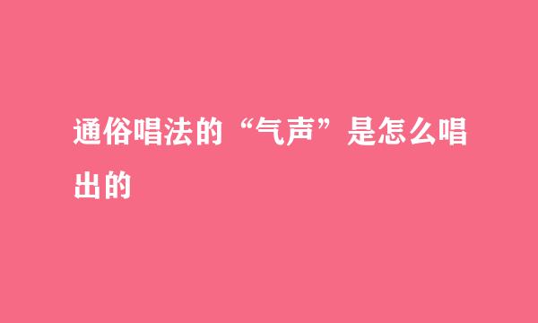 通俗唱法的“气声”是怎么唱出的
