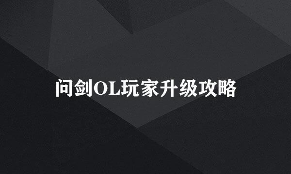 问剑OL玩家升级攻略