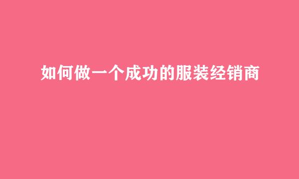 如何做一个成功的服装经销商