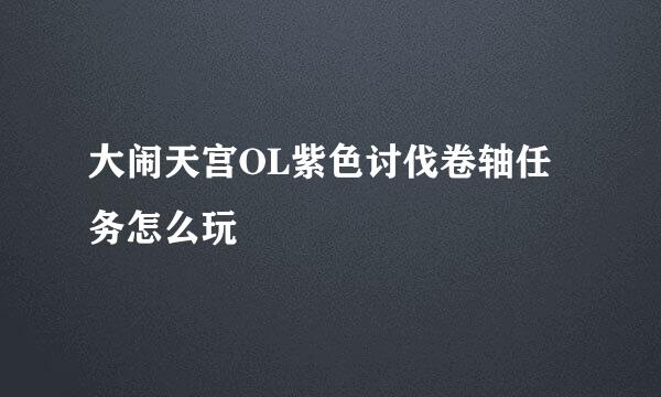 大闹天宫OL紫色讨伐卷轴任务怎么玩