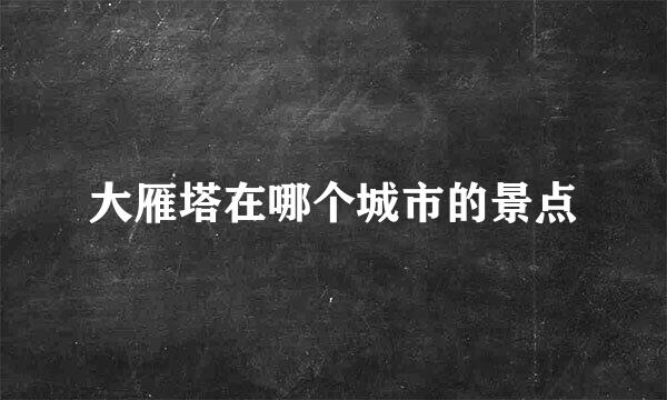 大雁塔在哪个城市的景点