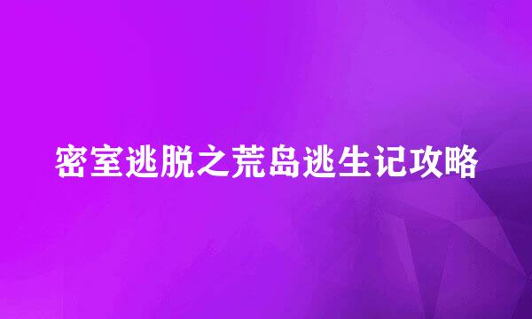 密室逃脱之荒岛逃生记攻略