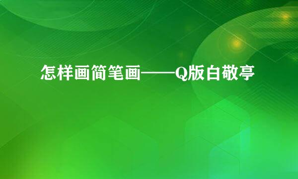 怎样画简笔画——Q版白敬亭