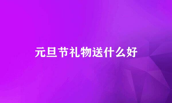 元旦节礼物送什么好