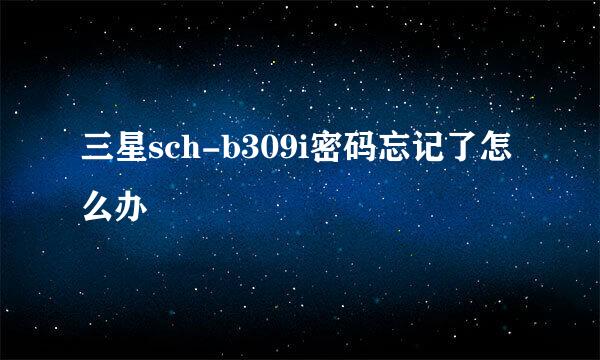 三星sch-b309i密码忘记了怎么办