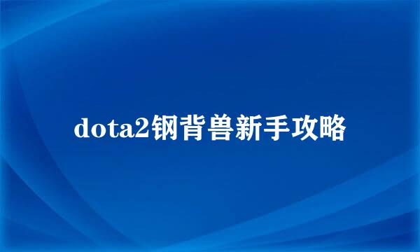 dota2钢背兽新手攻略