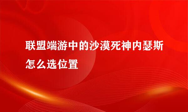 联盟端游中的沙漠死神内瑟斯怎么选位置