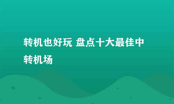 转机也好玩 盘点十大最佳中转机场