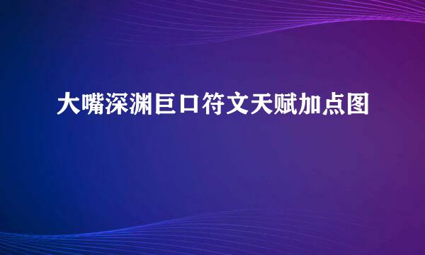 大嘴深渊巨口符文天赋加点图