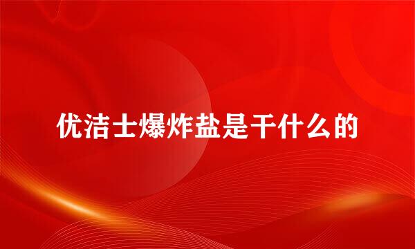 优洁士爆炸盐是干什么的