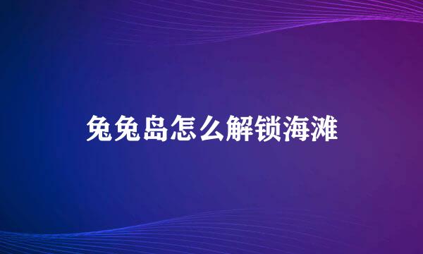 兔兔岛怎么解锁海滩