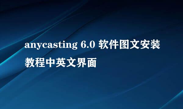 anycasting 6.0 软件图文安装教程中英文界面