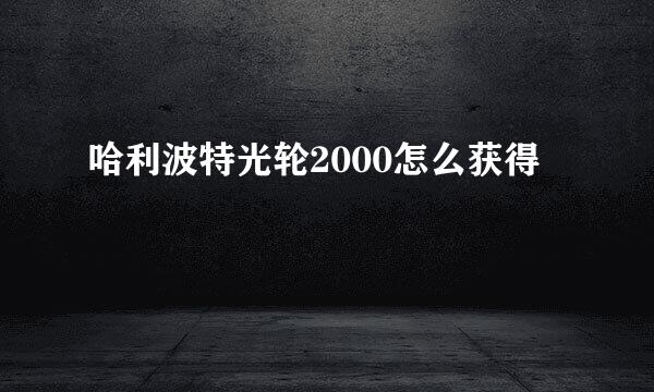 哈利波特光轮2000怎么获得