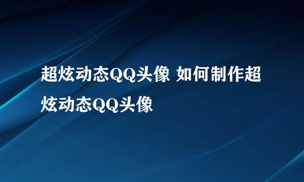超炫动态QQ头像 如何制作超炫动态QQ头像