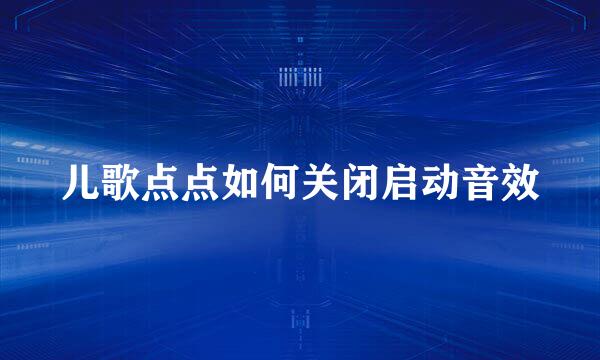 儿歌点点如何关闭启动音效
