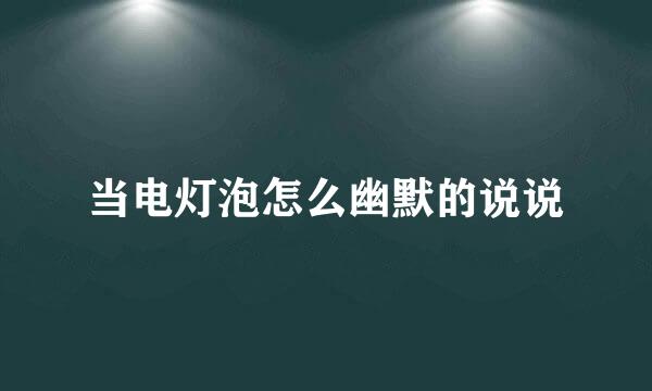 当电灯泡怎么幽默的说说