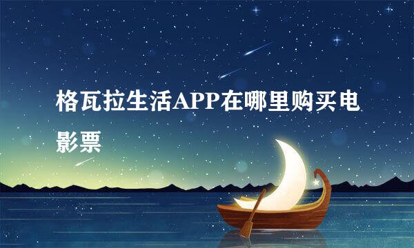 格瓦拉生活APP在哪里购买电影票