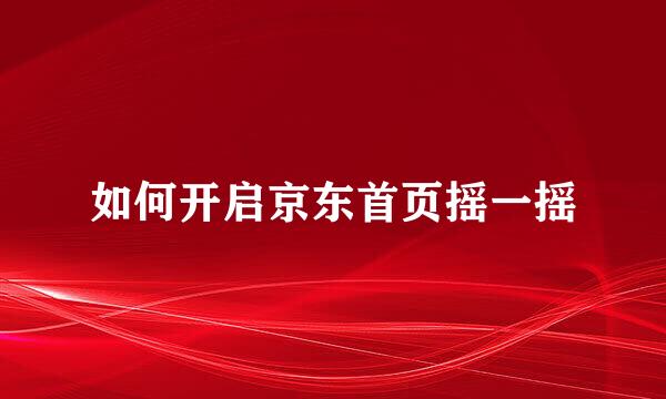 如何开启京东首页摇一摇