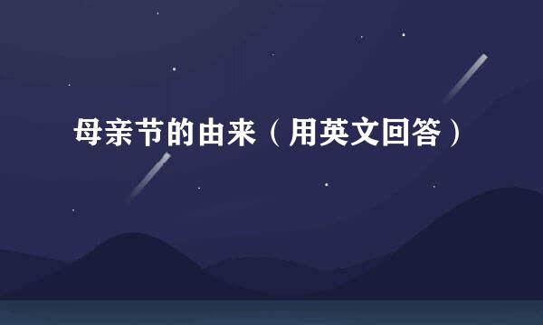 母亲节的由来(用英文回答)