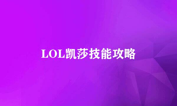 LOL凯莎技能攻略