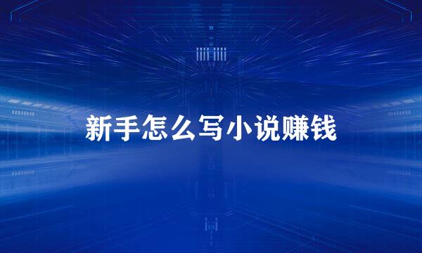 新手怎么写小说赚钱