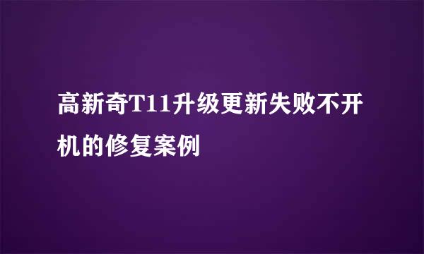 高新奇T11升级更新失败不开机的修复案例