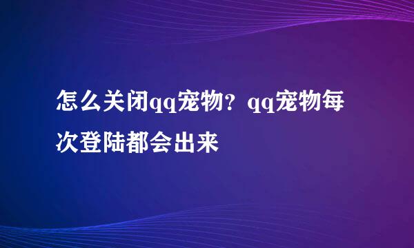 怎么关闭qq宠物?qq宠物每次登陆都会出来